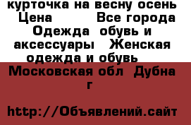 курточка на весну-осень › Цена ­ 700 - Все города Одежда, обувь и аксессуары » Женская одежда и обувь   . Московская обл.,Дубна г.